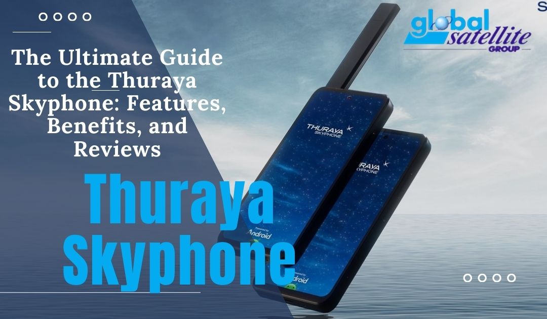 Why You Need the Thuraya Skyphone: The First Smartphone with Satellite Connectivity
